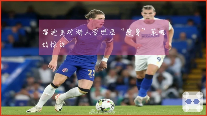 雷迪克对湖人管理层“瘦身”策略的惊讶